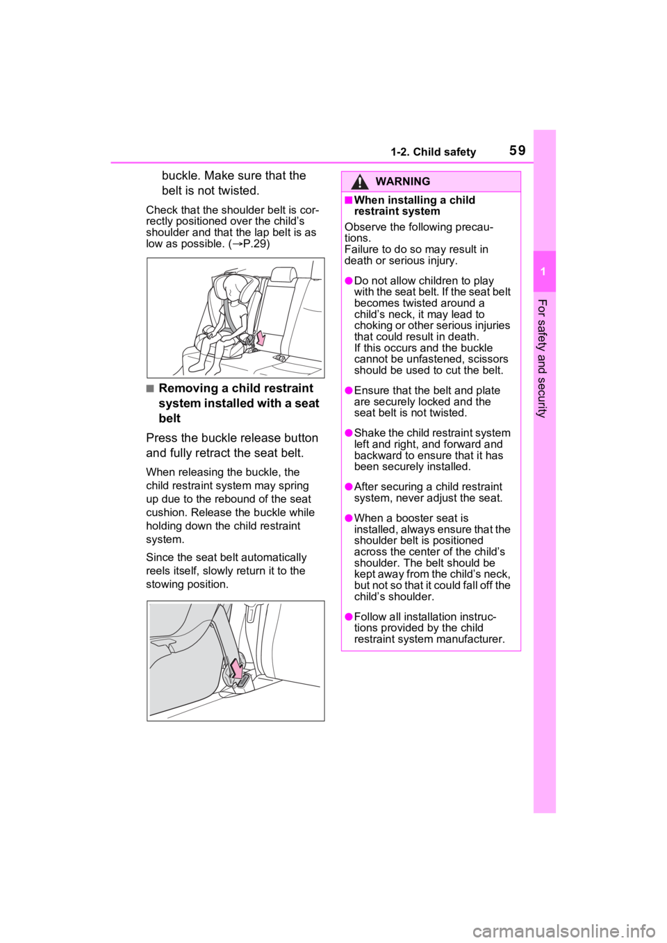 TOYOTA RAV4 PRIME 2021 Workshop Manual 591-2. Child safety
1
For safety and security
buckle. Make sure that the
belt is not twisted.
Check that the shoulder belt is cor-
rectly positioned over the child’s
shoulder and that the lap belt TOYOTA RAV4 PRIME 2021 Workshop Manual 591-2. Child safety
1
For safety and security
buckle. Make sure that the
belt is not twisted.
Check that the shoulder belt is cor-
rectly positioned over the child’s
shoulder and that the lap belt