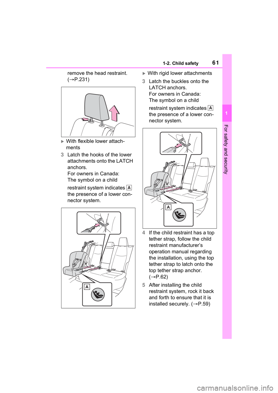 TOYOTA RAV4 PRIME 2021 Repair Manual 611-2. Child safety
1
For safety and security
remove the head restraint.
(P.231)
With flexible lower attach-
ments
3 Latch the hooks of the lower
attachments onto the LATCH
anchors.
For owne TOYOTA RAV4 PRIME 2021 Repair Manual 611-2. Child safety
1
For safety and security
remove the head restraint.
(P.231)
With flexible lower attach-
ments
3 Latch the hooks of the lower
attachments onto the LATCH
anchors.
For owne