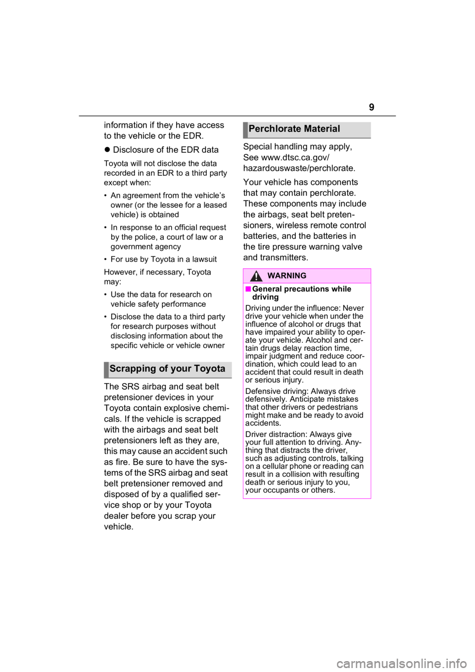 TOYOTA RAV4 PRIME 2021  Owners Manual 9
information if they have access 
to the vehicle or the EDR.
Disclosure of the EDR data
Toyota will not disclose the data 
recorded in an EDR to a third party 
except when:
• An agreement from t