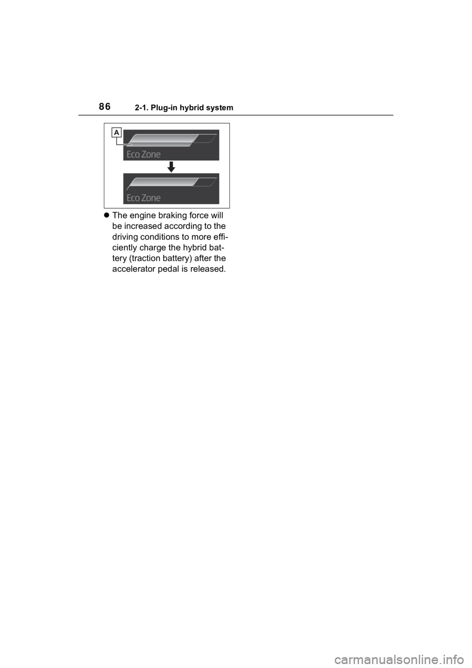 TOYOTA RAV4 PRIME 2021 User Guide 862-1. Plug-in hybrid system
The engine braking force will
be increased according to the
driving conditions to more effi-
ciently charge the hybrid bat-
tery (traction battery) after the
acceler TOYOTA RAV4 PRIME 2021 User Guide 862-1. Plug-in hybrid system
The engine braking force will
be increased according to the
driving conditions to more effi-
ciently charge the hybrid bat-
tery (traction battery) after the
acceler