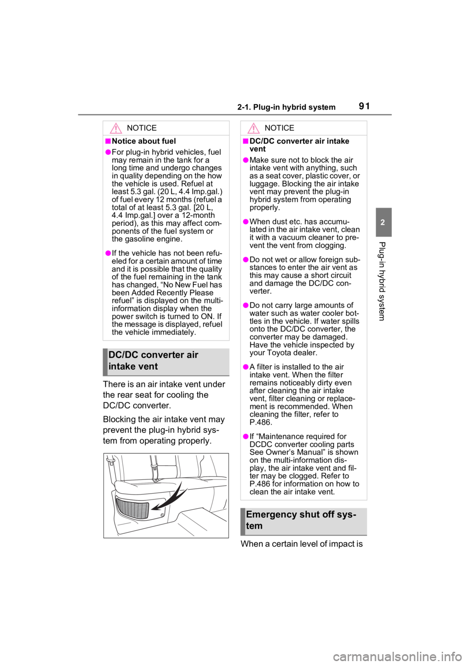 TOYOTA RAV4 PRIME 2021 User Guide 912-1. Plug-in hybrid system
2
Plug-in hybrid system
There is an air intake vent under
the rear seat for cooling the
DC/DC converter.
Blocking the air intake vent may
prevent the plug-in hybrid sys TOYOTA RAV4 PRIME 2021 User Guide 912-1. Plug-in hybrid system
2
Plug-in hybrid system
There is an air intake vent under
the rear seat for cooling the
DC/DC converter.
Blocking the air intake vent may
prevent the plug-in hybrid sys
