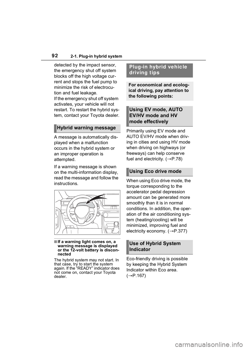 TOYOTA RAV4 PRIME 2021  Owners Manual 922-1. Plug-in hybrid system
detected by the impact sensor, 
the emergency shut off system 
blocks off the high voltage cur-
rent and stops the fuel pump to 
minimize the risk of electrocu-
tion and f