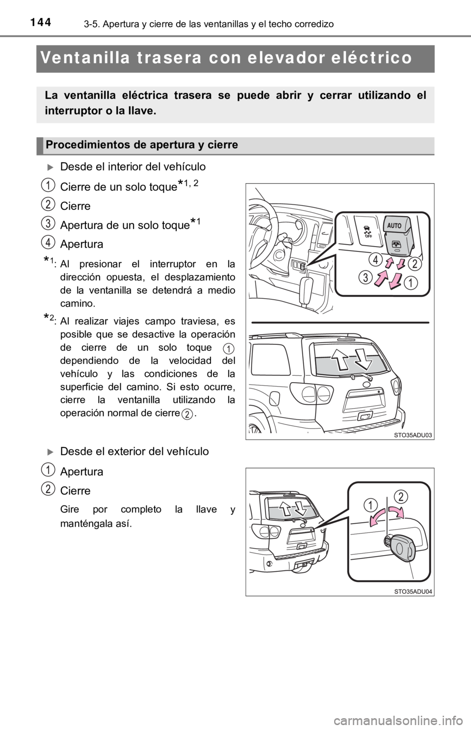 TOYOTA SEQUOIA 2019  Manual del propietario (in Spanish) 1443-5. Apertura y cierre de las ventanillas y el techo corredizo
Ventanilla trasera con elevador eléctrico
Desde el interior del vehículo
Cierre de un solo toque
*1, 2
Cierre
Apertura de un solo