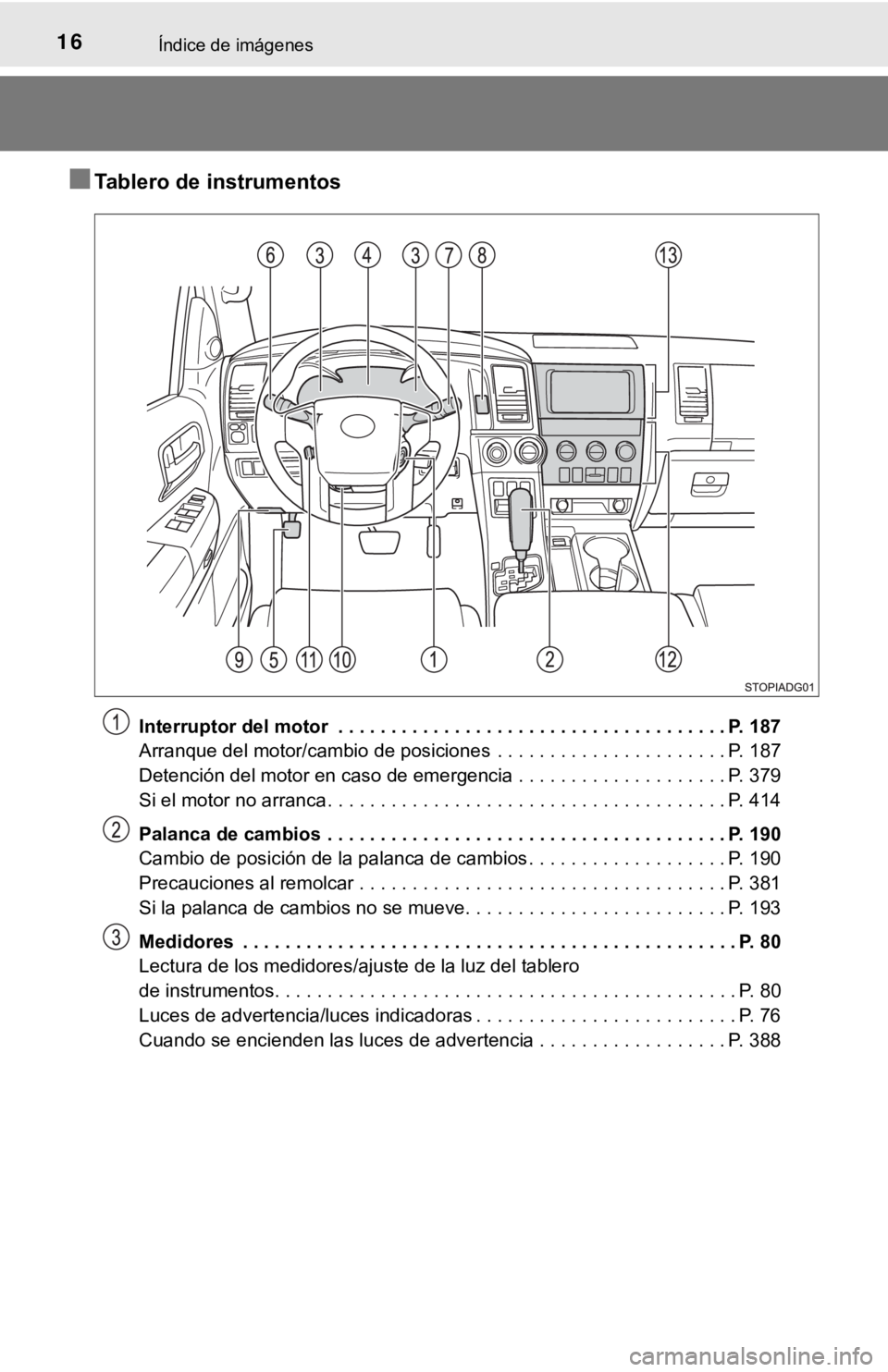 TOYOTA SEQUOIA 2019 Manual del propietario (in Spanish) 16Índice de imágenes
■Tablero de instrumentos
Interruptor del motor . . . . . . . . . . . . . . . . . . . . . . . . . . . . . . . . . . . . . P. 187
Arranque del motor/cambio de posiciones . . . TOYOTA SEQUOIA 2019 Manual del propietario (in Spanish) 16Índice de imágenes
■Tablero de instrumentos
Interruptor del motor . . . . . . . . . . . . . . . . . . . . . . . . . . . . . . . . . . . . . P. 187
Arranque del motor/cambio de posiciones . . .