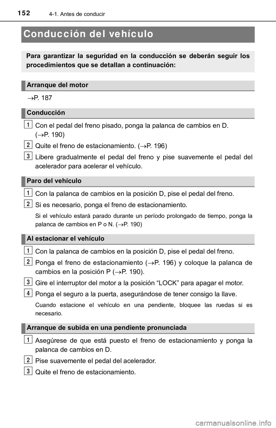 TOYOTA SEQUOIA 2019 Manual del propietario (in Spanish) 1524-1. Antes de conducir
Conducción del vehículo
P. 187Con el pedal del freno pisado, ponga la palanca de cambios en D .
( P. 190)
Quite el freno de estacionamiento. ( P. 196)
Libere gra TOYOTA SEQUOIA 2019 Manual del propietario (in Spanish) 1524-1. Antes de conducir
Conducción del vehículo
P. 187Con el pedal del freno pisado, ponga la palanca de cambios en D .
( P. 190)
Quite el freno de estacionamiento. ( P. 196)
Libere gra