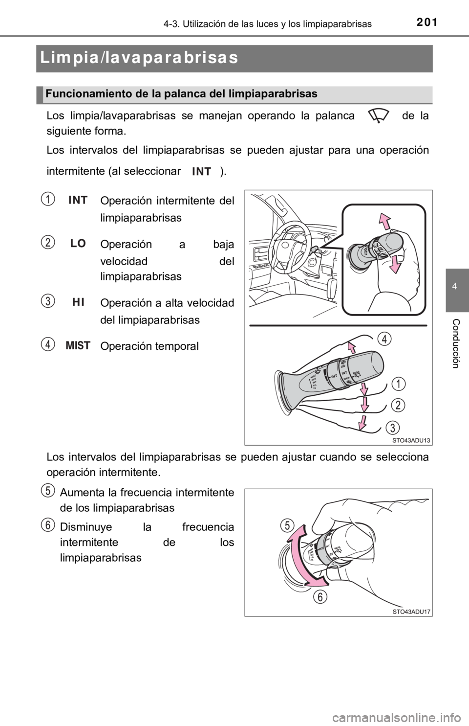 TOYOTA SEQUOIA 2019 Manual del propietario (in Spanish) 2014-3. Utilización de las luces y los limpiaparabrisas
4
Conducción
Limpia/lavaparabrisas
Los limpia/lavaparabrisas se manejan operando la palanca de la
siguiente forma.
Los intervalos TOYOTA SEQUOIA 2019 Manual del propietario (in Spanish) 2014-3. Utilización de las luces y los limpiaparabrisas
4
Conducción
Limpia/lavaparabrisas
Los limpia/lavaparabrisas se manejan operando la palanca de la
siguiente forma.
Los intervalos