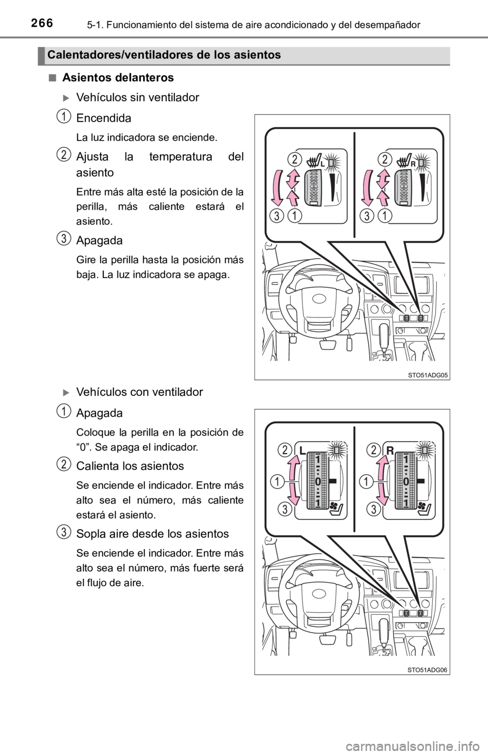 TOYOTA SEQUOIA 2019  Manual del propietario (in Spanish) 2665-1. Funcionamiento del sistema de aire acondicionado y del desempañador
■Asientos delanteros
Vehículos sin ventilador
Encendida
La luz indicadora se enciende.
Ajusta  la  temperatura  del
a