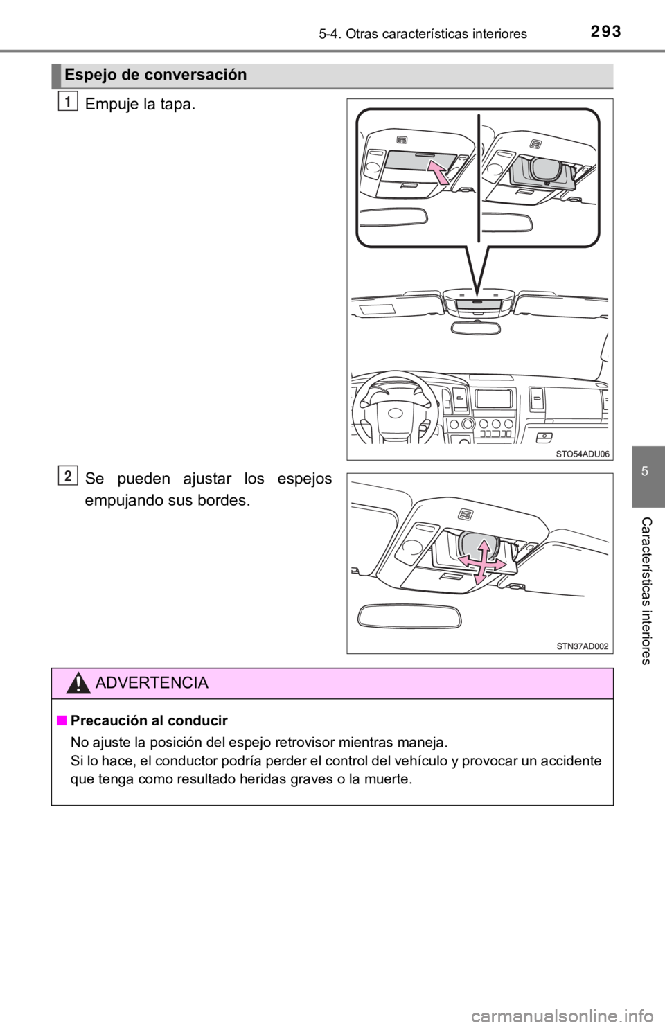 TOYOTA SEQUOIA 2019  Manual del propietario (in Spanish) 2935-4. Otras características interiores
5
Características interiores
Empuje la tapa.
Se  pueden  ajustar  los  espejos
empujando sus bordes.
Espejo de conversación
1
2
ADVERTENCIA
■Precaución a