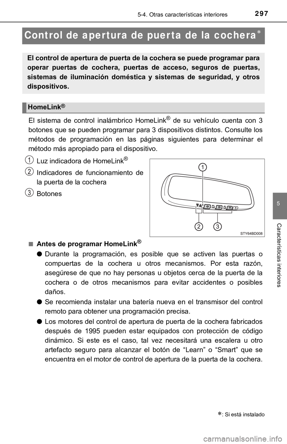 TOYOTA SEQUOIA 2019  Manual del propietario (in Spanish) 2975-4. Otras características interiores
5
Características interiores
Control de apertura de puer ta de la cochera
El  sistema  de  control  inalámbrico  HomeLink®  de  su  vehículo  cuenta  c