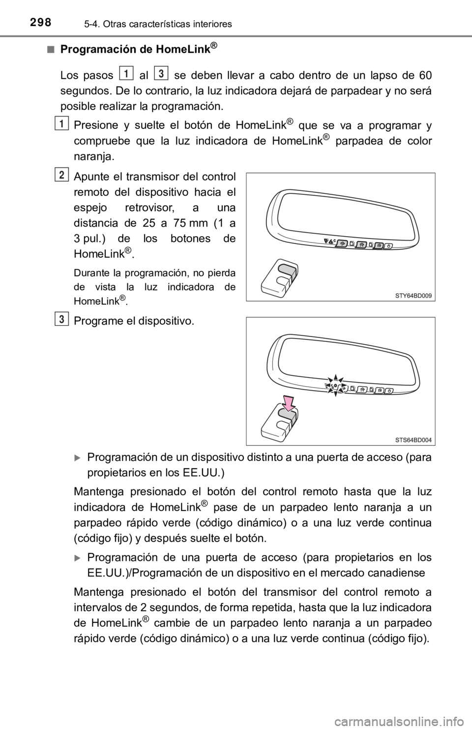 TOYOTA SEQUOIA 2019  Manual del propietario (in Spanish) 2985-4. Otras características interiores
■Programación de HomeLink®
Los  pasos    al    se  deben  llevar  a  cabo  dentro  de  un  lapso  de  60
segundos. De lo contrario, la luz indicadora deja