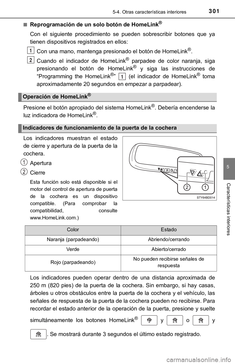 TOYOTA SEQUOIA 2019 Manual del propietario (in Spanish) 3015-4. Otras características interiores
5
Características interiores
■Reprogramación de un solo botón de HomeLink®
Con el siguiente procedimiento se pueden sobrescribir botones que ya TOYOTA SEQUOIA 2019 Manual del propietario (in Spanish) 3015-4. Otras características interiores
5
Características interiores
■Reprogramación de un solo botón de HomeLink®
Con el siguiente procedimiento se pueden sobrescribir botones que ya