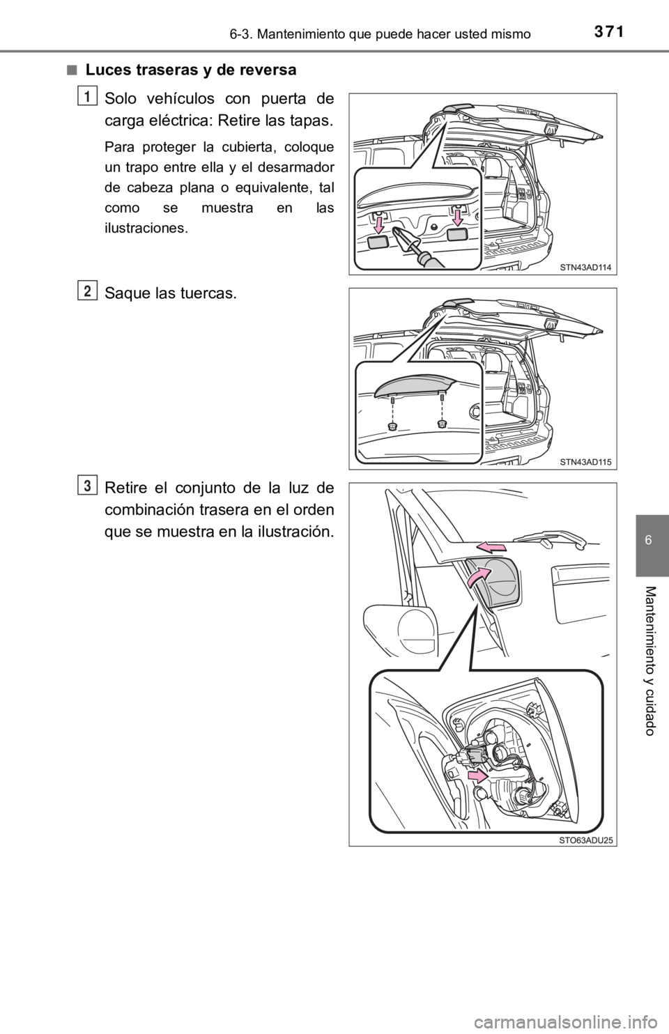 TOYOTA SEQUOIA 2019  Manual del propietario (in Spanish) 3716-3. Mantenimiento que puede hacer usted mismo
6
Mantenimiento y cuidado
■Luces traseras y de reversaSolo  vehículos  con  puerta  de
carga eléctrica: Retire las tapas.
Para  proteger  la  cubi