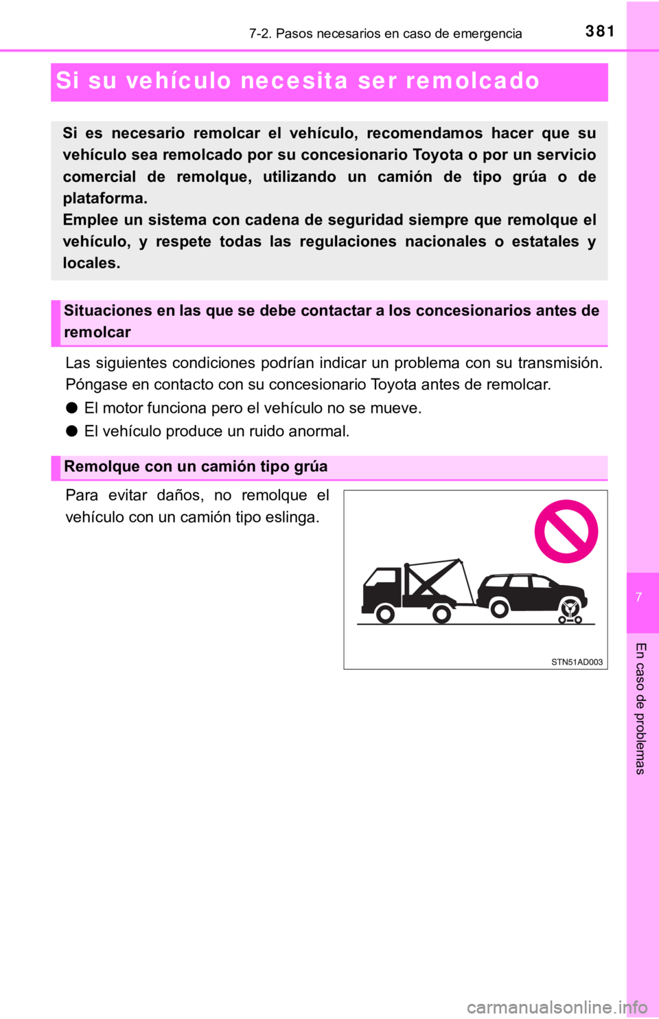 TOYOTA SEQUOIA 2019  Manual del propietario (in Spanish) 3817-2. Pasos necesarios en caso de emergencia
7
En caso de problemas
Si su vehículo necesita ser remolcado
Las  siguientes  condiciones  podrían  indicar  un  problema  con  su  t ransmisión.
Pón