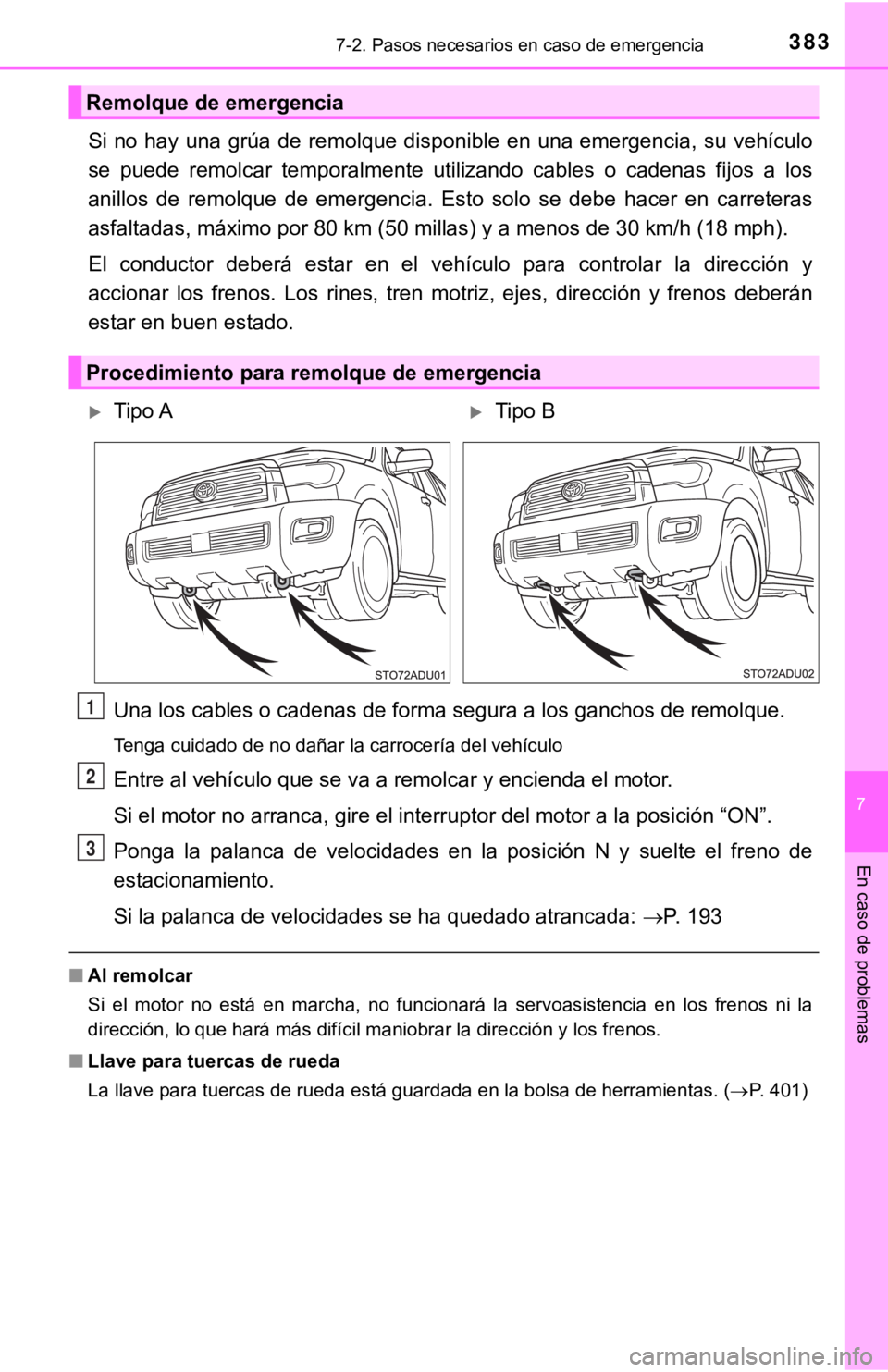 TOYOTA SEQUOIA 2019  Manual del propietario (in Spanish) 3837-2. Pasos necesarios en caso de emergencia
7
En caso de problemas
Si  no  hay  una grúa  de remolque disponible  en  una emergencia, su  vehículo
se  puede  remolcar  temporalmente  utilizando  