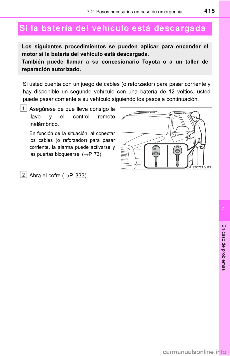 TOYOTA SEQUOIA 2019 Manual del propietario (in Spanish) 4157-2. Pasos necesarios en caso de emergencia
7
En caso de problemas
Si la batería del vehículo está descargada
Si usted cuenta con un juego de cables (o reforzador) para pasar corriente y
hay di TOYOTA SEQUOIA 2019 Manual del propietario (in Spanish) 4157-2. Pasos necesarios en caso de emergencia
7
En caso de problemas
Si la batería del vehículo está descargada
Si usted cuenta con un juego de cables (o reforzador) para pasar corriente y
hay di