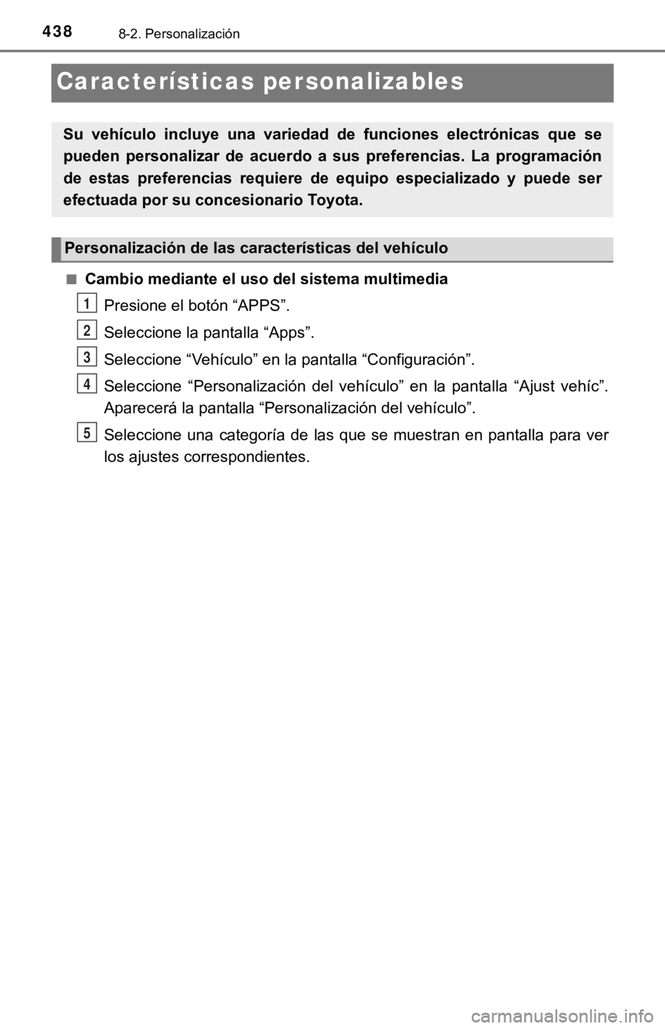 TOYOTA SEQUOIA 2019  Manual del propietario (in Spanish) 4388-2. Personalización
Características personalizables
■Cambio mediante el uso del sistema multimediaPresione el botón “APPS”.
Seleccione la pantalla “Apps”.
Seleccione “Vehículo” e