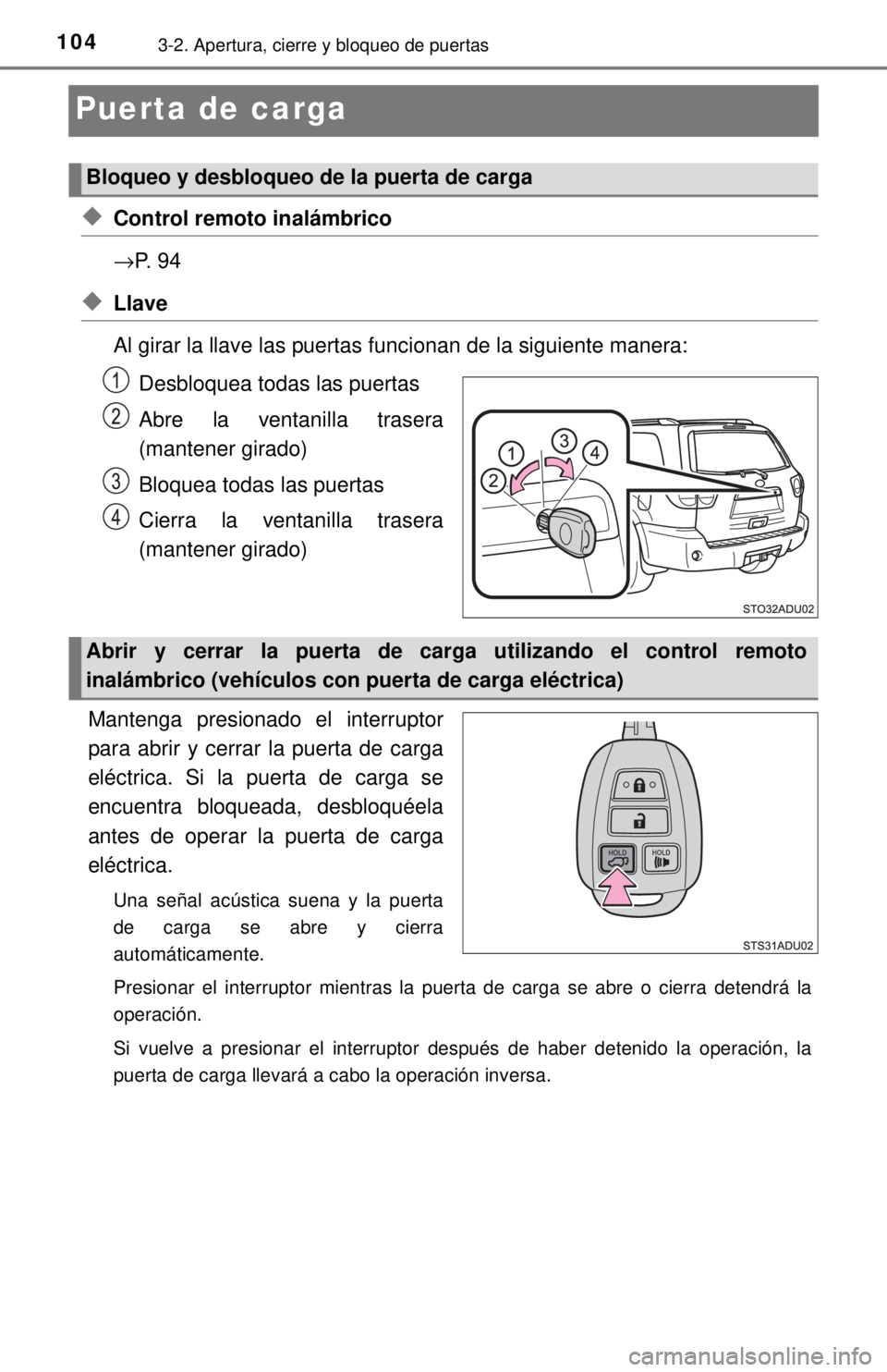 TOYOTA SEQUOIA 2018  Manual del propietario (in Spanish) 1043-2. Apertura, cierre y bloqueo de puertas
Puerta de carga
◆Control remoto inalámbrico
→P.  9 4
◆Llave
Al girar la llave las puertas funcionan de la siguiente manera:Desbloquea todas las pue