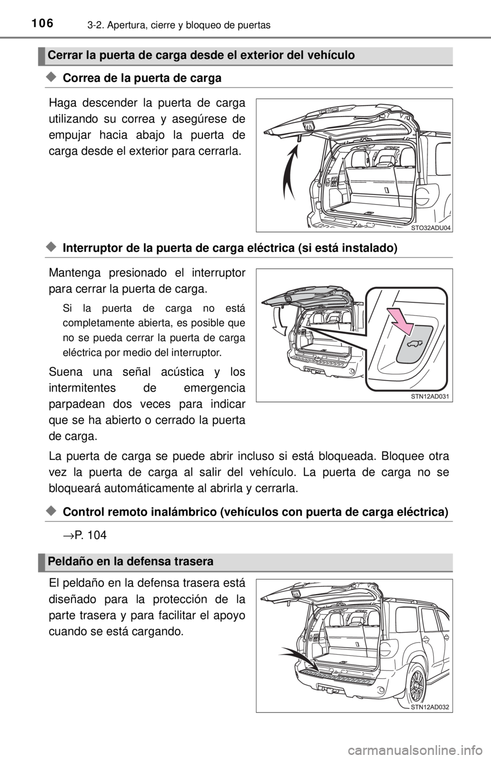 TOYOTA SEQUOIA 2018  Manual del propietario (in Spanish) 1063-2. Apertura, cierre y bloqueo de puertas
◆Correa de la puerta de carga
Haga descender la puerta de carga
utilizando su correa y asegúrese de
empujar hacia abajo la puerta de
carga desde el ext