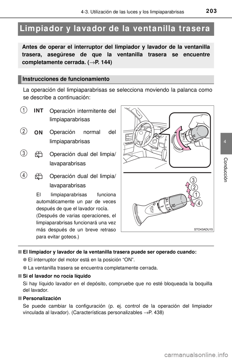 TOYOTA SEQUOIA 2018  Manual del propietario (in Spanish) 2034-3. Utilización de las luces y los limpiaparabrisas
4
Conducción
Limpiador y lavador de la ventanilla trasera
La operación del limpiaparabrisas se selecciona moviendo la palanca como
se describ