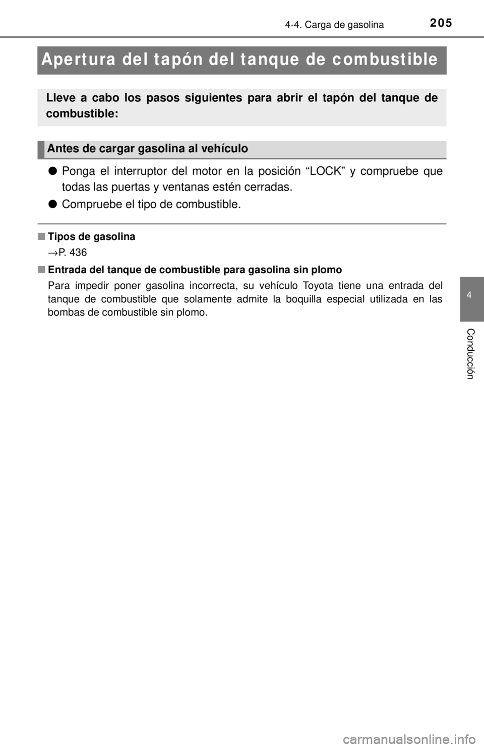 TOYOTA SEQUOIA 2018  Manual del propietario (in Spanish) 2054-4. Carga de gasolina
4
Conducción
Apertura del tapón del tanque de combustible
●Ponga el interruptor del motor en la posición “LOCK” y compruebe que
todas las puertas y ventanas estén c