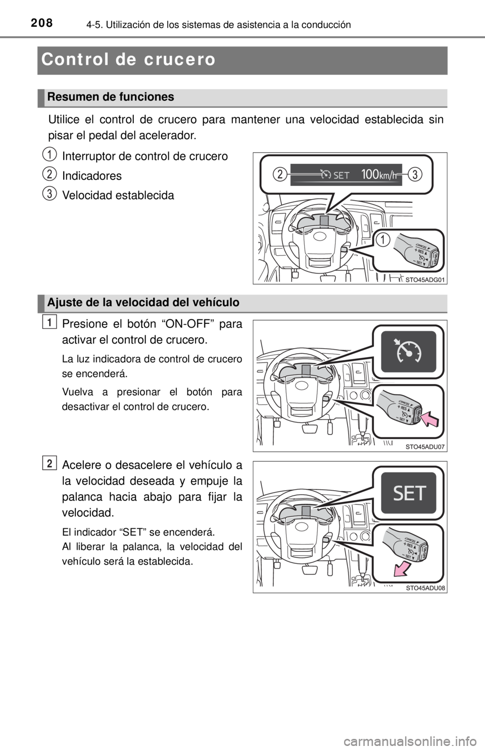 TOYOTA SEQUOIA 2018  Manual del propietario (in Spanish) 2084-5. Utilización de los sistemas de asistencia a la conducción
Control de crucero
Utilice el control de crucero para mantener una velocidad establecida sin
pisar el pedal del acelerador. 
Interru