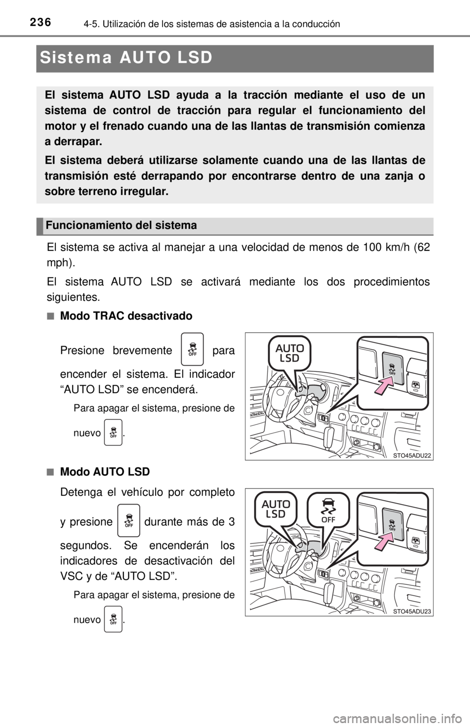 TOYOTA SEQUOIA 2018  Manual del propietario (in Spanish) 2364-5. Utilización de los sistemas de asistencia a la conducción
Sistema AUTO LSD
El sistema se activa al manejar a una velocidad de menos de 100 km/h (62
mph).
El sistema AUTO LSD se activará med