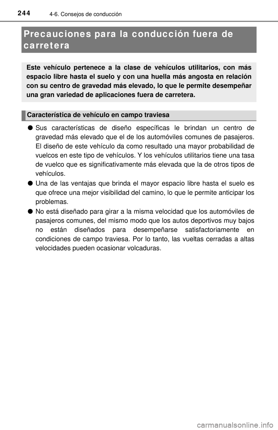 TOYOTA SEQUOIA 2018  Manual del propietario (in Spanish) 2444-6. Consejos de conducción
Precauciones para la conducción fuera de 
carretera
● Sus características de diseño específicas le brindan un centro de
gravedad más elevado que el de los autom