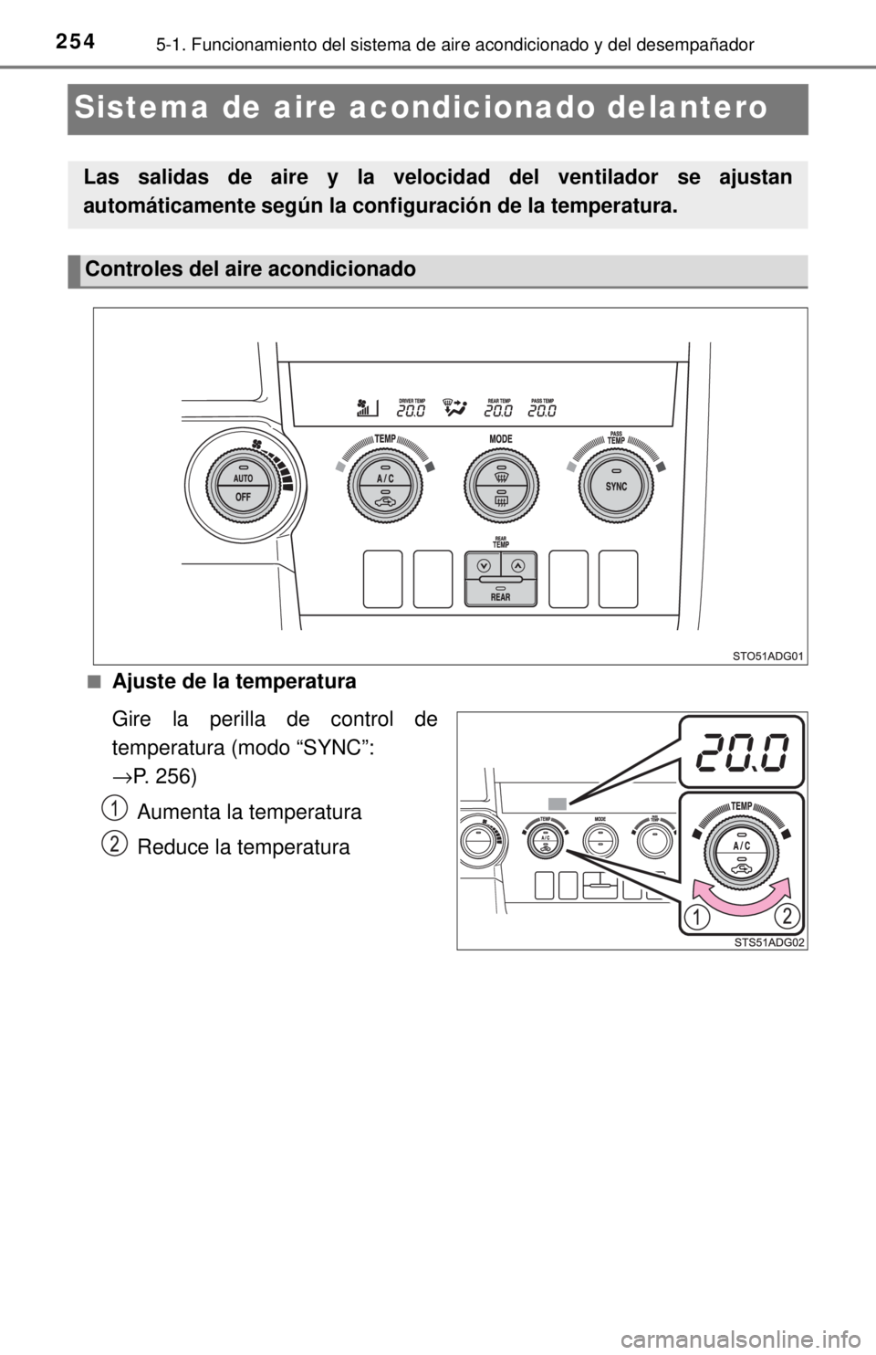 TOYOTA SEQUOIA 2018  Manual del propietario (in Spanish) 2545-1. Funcionamiento del sistema de aire acondicionado y del desempañador
Sistema de aire acondicionado delantero
■Ajuste de la temperatura
Gire la perilla de control de
temperatura (modo “SYNC