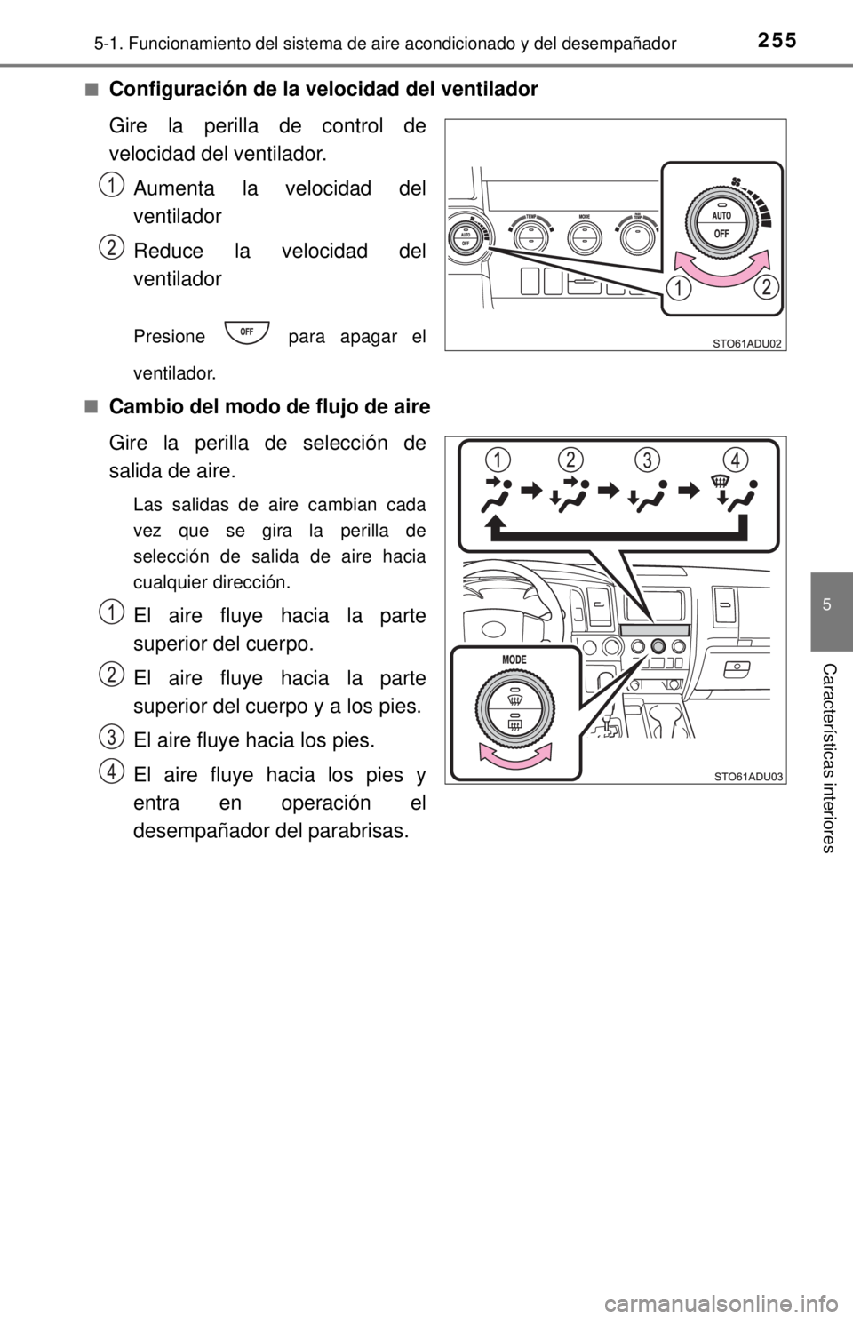 TOYOTA SEQUOIA 2018  Manual del propietario (in Spanish) 2555-1. Funcionamiento del sistema de aire acondicionado y del desempañador
5
Características interiores
■Configuración de la velocidad del ventilador
Gire la perilla de control de
velocidad del 