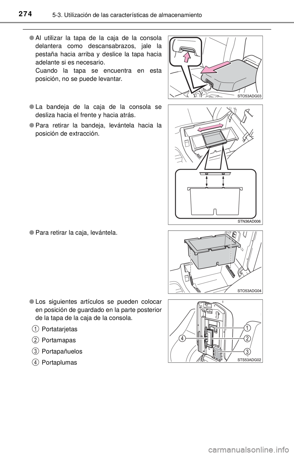 TOYOTA SEQUOIA 2018  Manual del propietario (in Spanish) 2745-3. Utilización de las características de almacenamiento
●Al utilizar la tapa de la caja de la consola
delantera como descansabrazos, jale la
pestaña hacia arriba y deslice la tapa hacia
adel