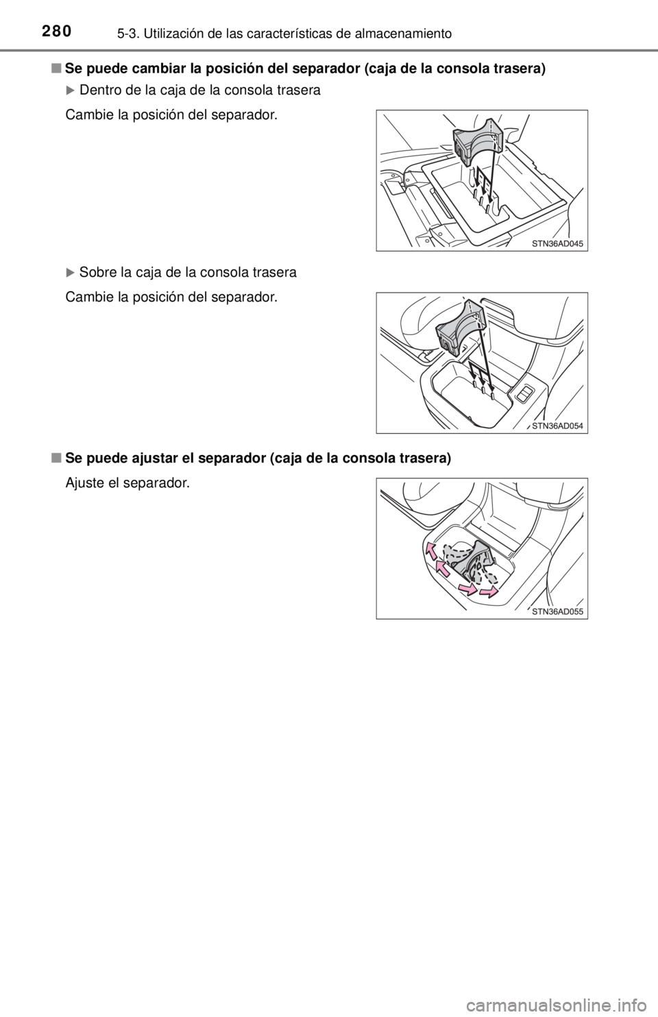 TOYOTA SEQUOIA 2018  Manual del propietario (in Spanish) 2805-3. Utilización de las características de almacenamiento
■Se puede cambiar la posición del separador (caja de la consola trasera)
Dentro de la caja de la consola trasera
Sobre la caja d