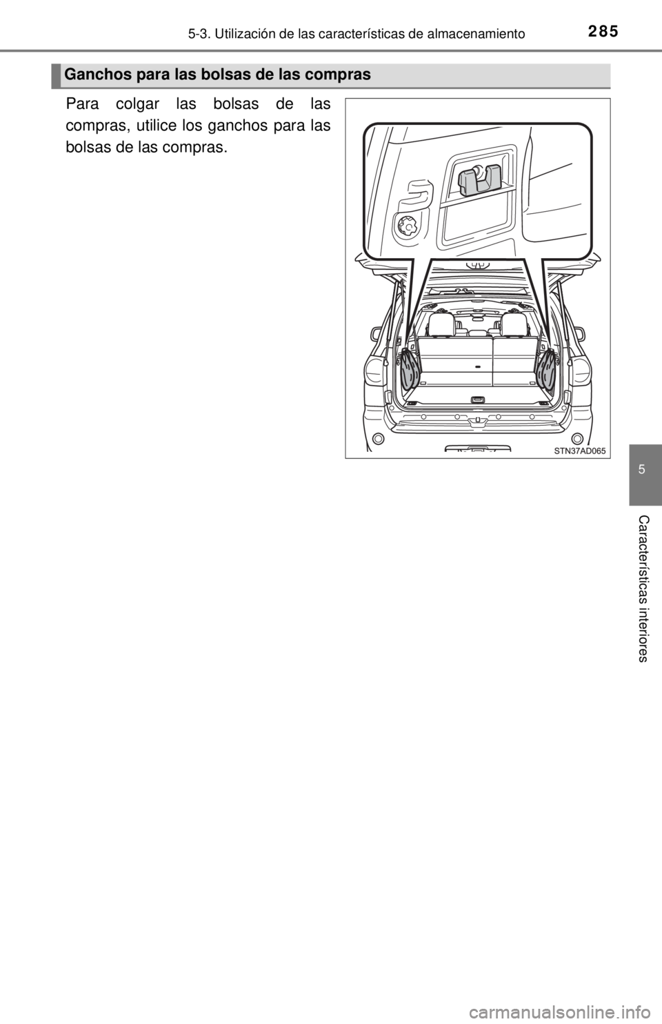 TOYOTA SEQUOIA 2018  Manual del propietario (in Spanish) 2855-3. Utilización de las características de almacenamiento
5
Características interiores
Para colgar las bolsas de las
compras, utilice los ganchos para las
bolsas de las compras.
Ganchos para las