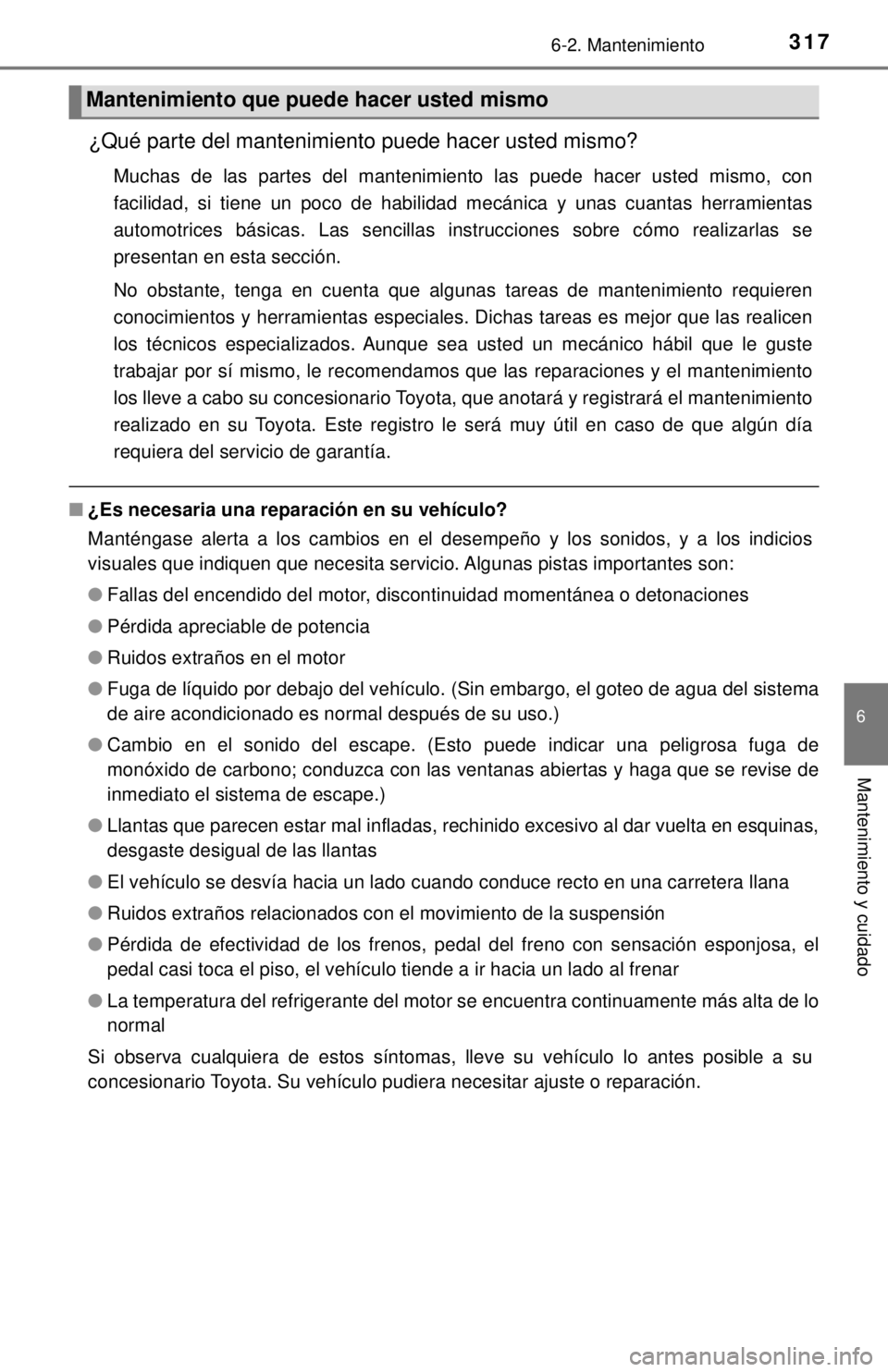 TOYOTA SEQUOIA 2018  Manual del propietario (in Spanish) 3176-2. Mantenimiento
6
Mantenimiento y cuidado
¿Qué parte del mantenimiento puede hacer usted mismo?
Muchas de las partes del mantenimiento las puede hacer usted mismo, con
facilidad, si tiene un p