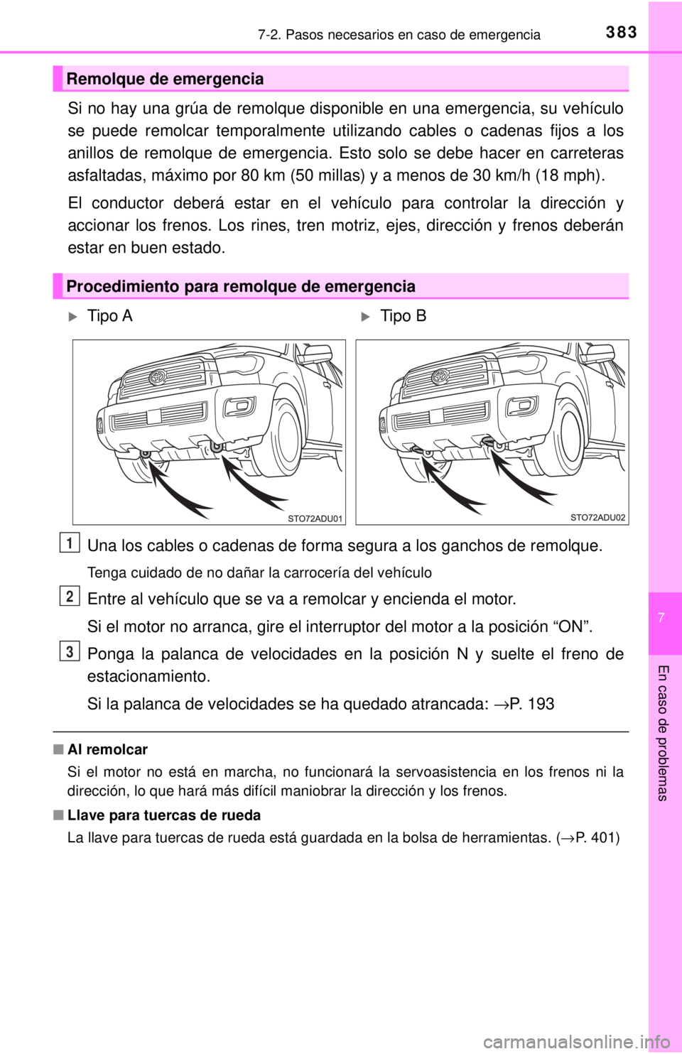 TOYOTA SEQUOIA 2018  Manual del propietario (in Spanish) 3837-2. Pasos necesarios en caso de emergencia
7
En caso de problemas
Si no hay una grúa de remolque disponible en una emergencia, su vehículo
se puede remolcar temporalmente utilizando cables o cad