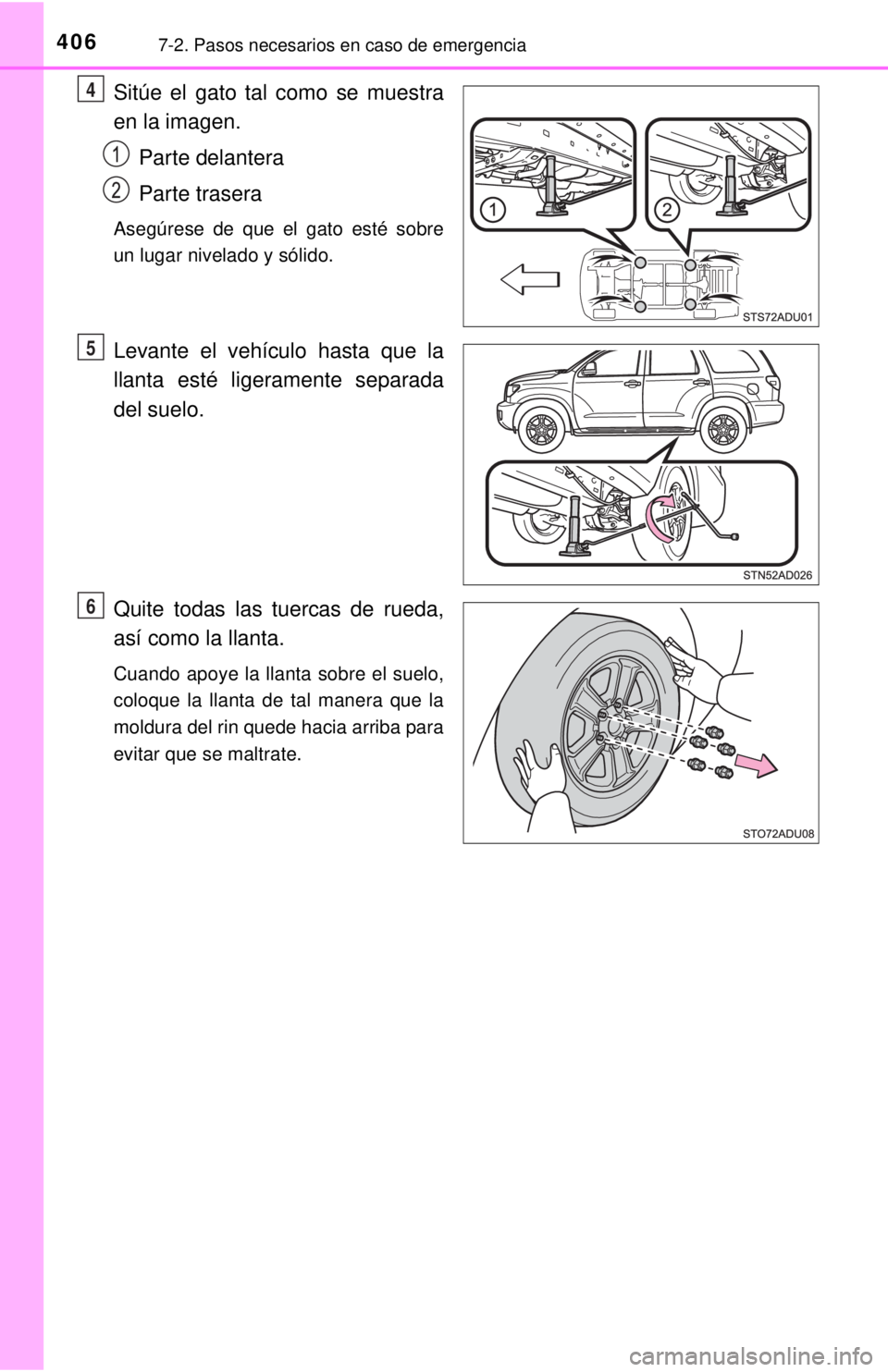 TOYOTA SEQUOIA 2018 Manual del propietario (in Spanish) 4067-2. Pasos necesarios en caso de emergencia
Sitúe el gato tal como se muestra
en la imagen.Parte delantera
Parte trasera
Asegúrese de que el gato esté sobre
un lugar nivelado y sólido.
Levante TOYOTA SEQUOIA 2018 Manual del propietario (in Spanish) 4067-2. Pasos necesarios en caso de emergencia
Sitúe el gato tal como se muestra
en la imagen.Parte delantera
Parte trasera
Asegúrese de que el gato esté sobre
un lugar nivelado y sólido.
Levante
