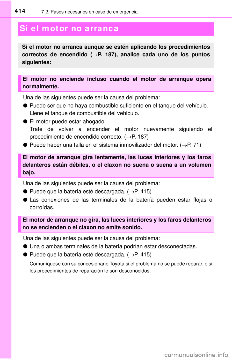 TOYOTA SEQUOIA 2018  Manual del propietario (in Spanish) 4147-2. Pasos necesarios en caso de emergencia
Si el motor no arranca
Una de las siguientes puede ser la causa del problema:
●Puede ser que no haya combustible suficiente en el tanque del vehículo.