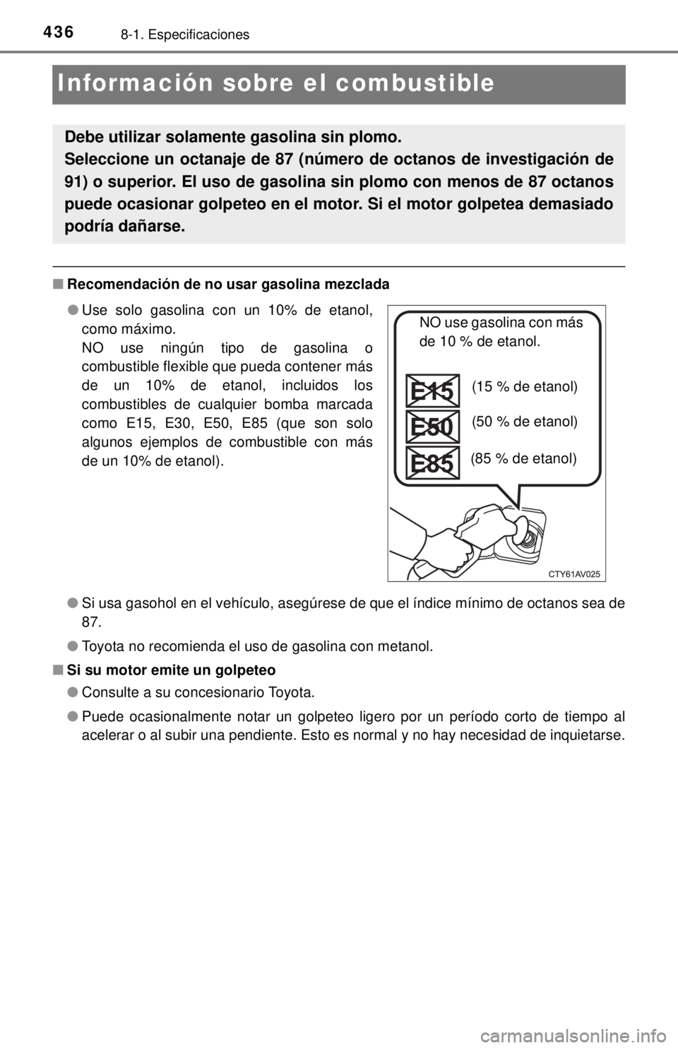 TOYOTA SEQUOIA 2018 Manual del propietario (in Spanish) 4368-1. Especificaciones
Información sobre el combustible
■Recomendación de no u sar gasolina mezclada
● Si usa gasohol en el vehículo, asegúrese de que el índice mínimo de octanos sea de
87 TOYOTA SEQUOIA 2018 Manual del propietario (in Spanish) 4368-1. Especificaciones
Información sobre el combustible
■Recomendación de no u sar gasolina mezclada
● Si usa gasohol en el vehículo, asegúrese de que el índice mínimo de octanos sea de
87