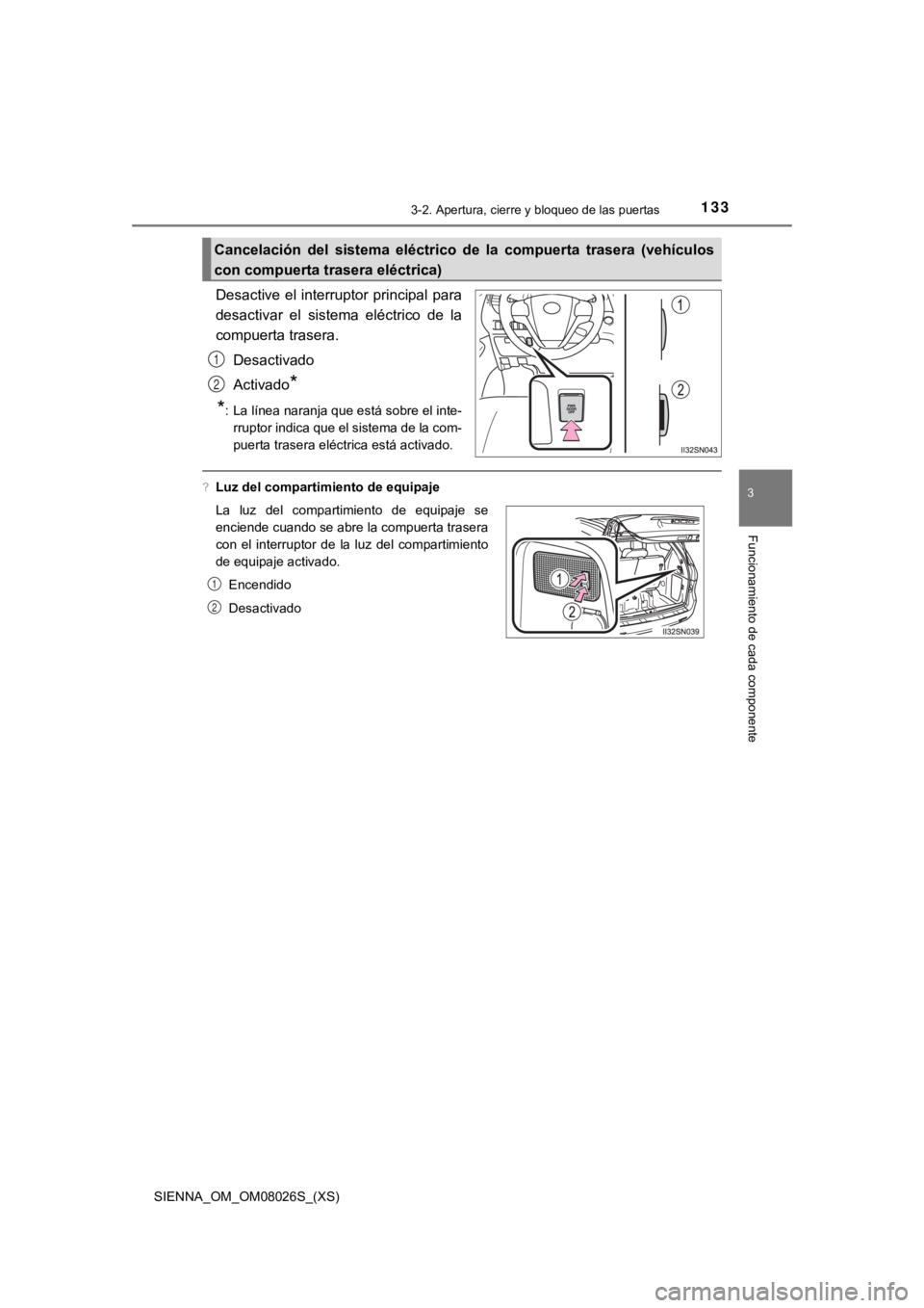 TOYOTA SIENNA 2019 Manual del propietario (in Spanish) SIENNA_OM_OM08026S_(XS)
1333-2. Apertura, cierre y bloqueo de las puertas
3
Funcionamiento de cada componente
Desactive el interruptor principal para
desactivar el sistema eléctrico de la
compue TOYOTA SIENNA 2019 Manual del propietario (in Spanish) SIENNA_OM_OM08026S_(XS)
1333-2. Apertura, cierre y bloqueo de las puertas
3
Funcionamiento de cada componente
Desactive el interruptor principal para
desactivar el sistema eléctrico de la
compue