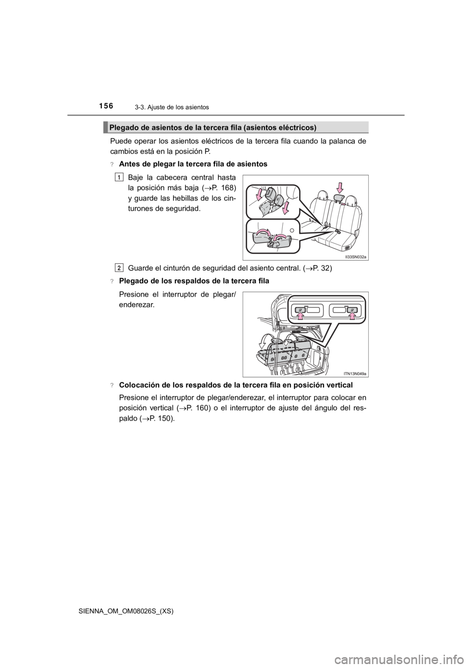TOYOTA SIENNA 2019 Manual del propietario (in Spanish) 156
SIENNA_OM_OM08026S_(XS)
3-3. Ajuste de los asientos
Puede operar los asientos eléctricos de la tercera fila cuando la palanca de
cambios está en la posición P.
?Antes de plegar la te TOYOTA SIENNA 2019 Manual del propietario (in Spanish) 156
SIENNA_OM_OM08026S_(XS)
3-3. Ajuste de los asientos
Puede operar los asientos eléctricos de la tercera fila cuando la palanca de
cambios está en la posición P.
?Antes de plegar la te