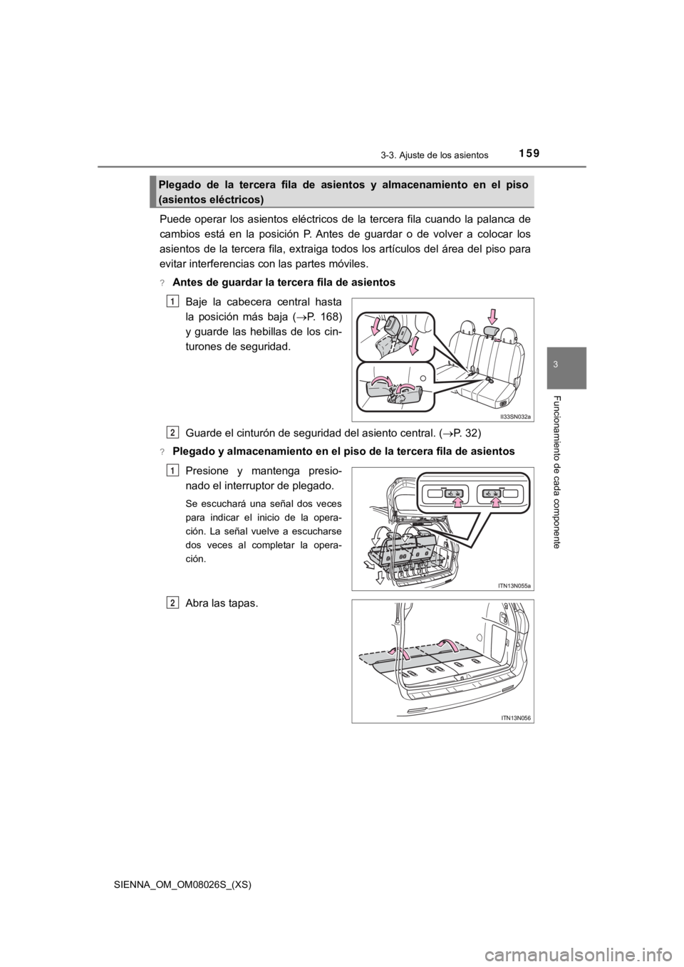 TOYOTA SIENNA 2019 Manual del propietario (in Spanish) SIENNA_OM_OM08026S_(XS)
1593-3. Ajuste de los asientos
3
Funcionamiento de cada componente
Puede operar los asientos eléctricos de la tercera fila cuando la palanca de
cambios está en TOYOTA SIENNA 2019 Manual del propietario (in Spanish) SIENNA_OM_OM08026S_(XS)
1593-3. Ajuste de los asientos
3
Funcionamiento de cada componente
Puede operar los asientos eléctricos de la tercera fila cuando la palanca de
cambios está en
