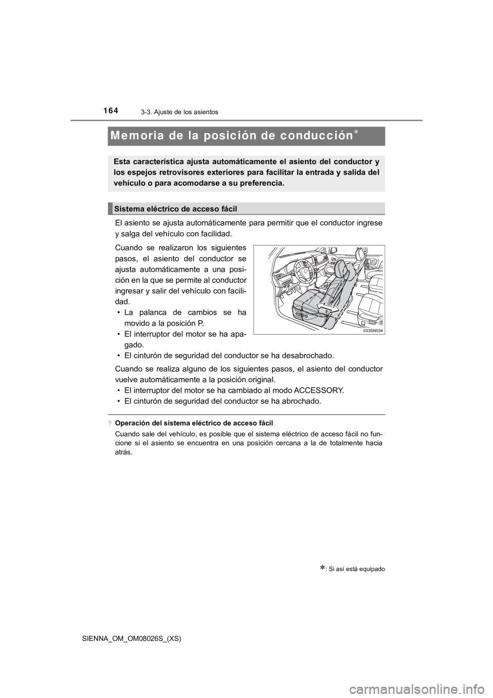 TOYOTA SIENNA 2019 Manual del propietario (in Spanish) 164
SIENNA_OM_OM08026S_(XS)
3-3. Ajuste de los asientos
Memoria de la posición de conducción
El asiento se ajusta automáticamente para permitir que el condu ctor ingrese
y salga del vehículo co TOYOTA SIENNA 2019 Manual del propietario (in Spanish) 164
SIENNA_OM_OM08026S_(XS)
3-3. Ajuste de los asientos
Memoria de la posición de conducción
El asiento se ajusta automáticamente para permitir que el condu ctor ingrese
y salga del vehículo co