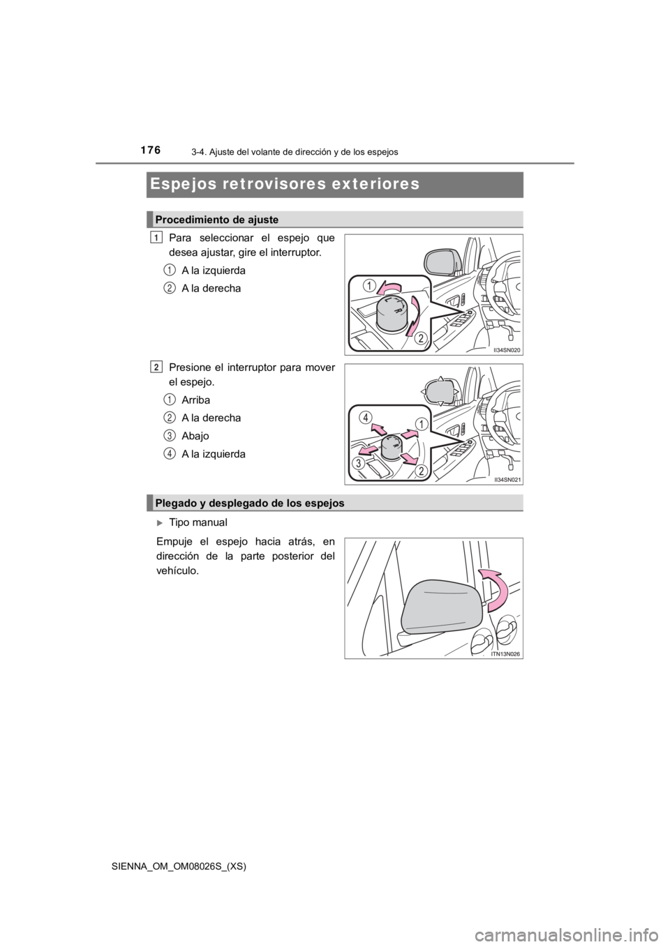 TOYOTA SIENNA 2019 Manual del propietario (in Spanish) 1763-4. Ajuste del volante de dirección y de los espejos
SIENNA_OM_OM08026S_(XS)
Espejos retrovisores exteriores
Para seleccionar el espejo que
desea ajustar, gire el interruptor.A la izquierda
A TOYOTA SIENNA 2019 Manual del propietario (in Spanish) 1763-4. Ajuste del volante de dirección y de los espejos
SIENNA_OM_OM08026S_(XS)
Espejos retrovisores exteriores
Para seleccionar el espejo que
desea ajustar, gire el interruptor.A la izquierda
A