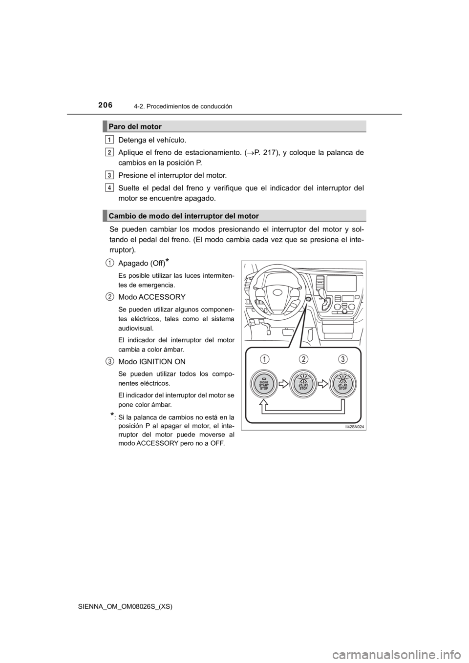 TOYOTA SIENNA 2019 Manual del propietario (in Spanish) 206
SIENNA_OM_OM08026S_(XS)
4-2. Procedimientos de conducción
Detenga el vehículo.
Aplique el freno de estacionamiento. (P. 217), y coloque la palanca de
cambios en la posición P.
Pre TOYOTA SIENNA 2019 Manual del propietario (in Spanish) 206
SIENNA_OM_OM08026S_(XS)
4-2. Procedimientos de conducción
Detenga el vehículo.
Aplique el freno de estacionamiento. (P. 217), y coloque la palanca de
cambios en la posición P.
Pre