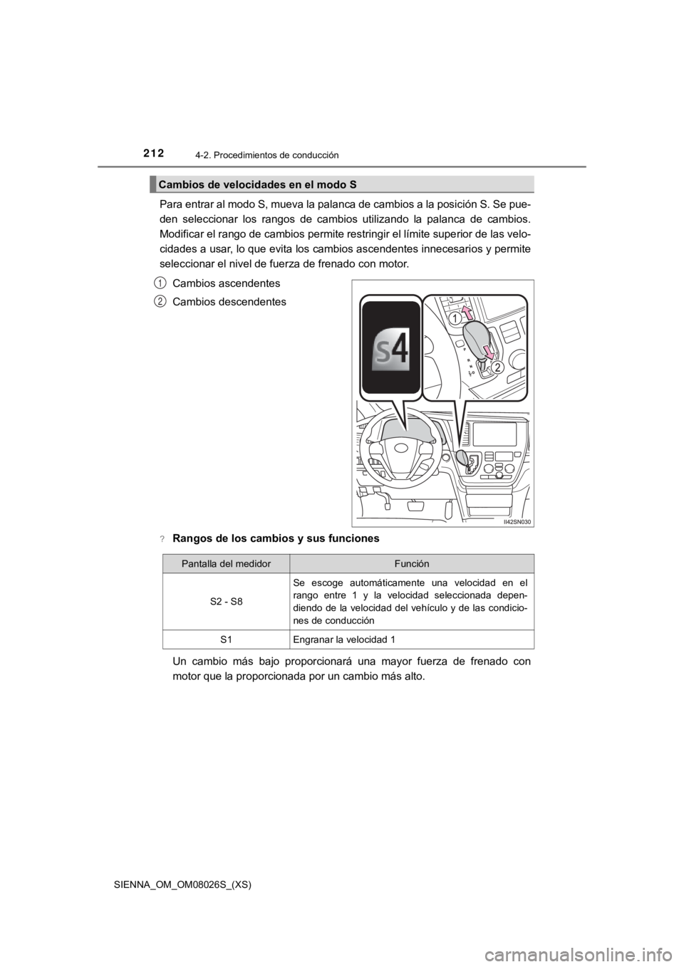 TOYOTA SIENNA 2019 Manual del propietario (in Spanish) 212
SIENNA_OM_OM08026S_(XS)
4-2. Procedimientos de conducción
Para entrar al modo S, mueva la palanca de cambios a la posición S. Se pue-
den seleccionar los rangos de cambios utilizando la TOYOTA SIENNA 2019 Manual del propietario (in Spanish) 212
SIENNA_OM_OM08026S_(XS)
4-2. Procedimientos de conducción
Para entrar al modo S, mueva la palanca de cambios a la posición S. Se pue-
den seleccionar los rangos de cambios utilizando la