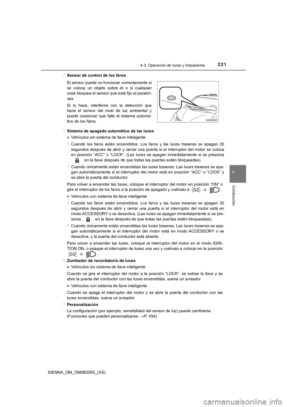 TOYOTA SIENNA 2019 Manual del propietario (in Spanish) SIENNA_OM_OM08026S_(XS)
2214-3. Operación de luces y limpiadores
4
Conducción
?Sensor de control de los faros
?Sistema de apagado automático de las luces
Vehículos sin sistema de llave intelige TOYOTA SIENNA 2019 Manual del propietario (in Spanish) SIENNA_OM_OM08026S_(XS)
2214-3. Operación de luces y limpiadores
4
Conducción
?Sensor de control de los faros
?Sistema de apagado automático de las luces
Vehículos sin sistema de llave intelige