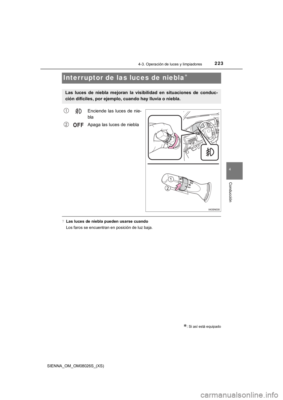 TOYOTA SIENNA 2019 Manual del propietario (in Spanish) 223
SIENNA_OM_OM08026S_(XS)
4-3. Operación de luces y limpiadores
4
Conducción
Interruptor de las luces de niebla
Enciende las luces de nie-
bla
Apaga las luces de niebla
?Las luces de niebla TOYOTA SIENNA 2019 Manual del propietario (in Spanish) 223
SIENNA_OM_OM08026S_(XS)
4-3. Operación de luces y limpiadores
4
Conducción
Interruptor de las luces de niebla
Enciende las luces de nie-
bla
Apaga las luces de niebla
?Las luces de niebla
