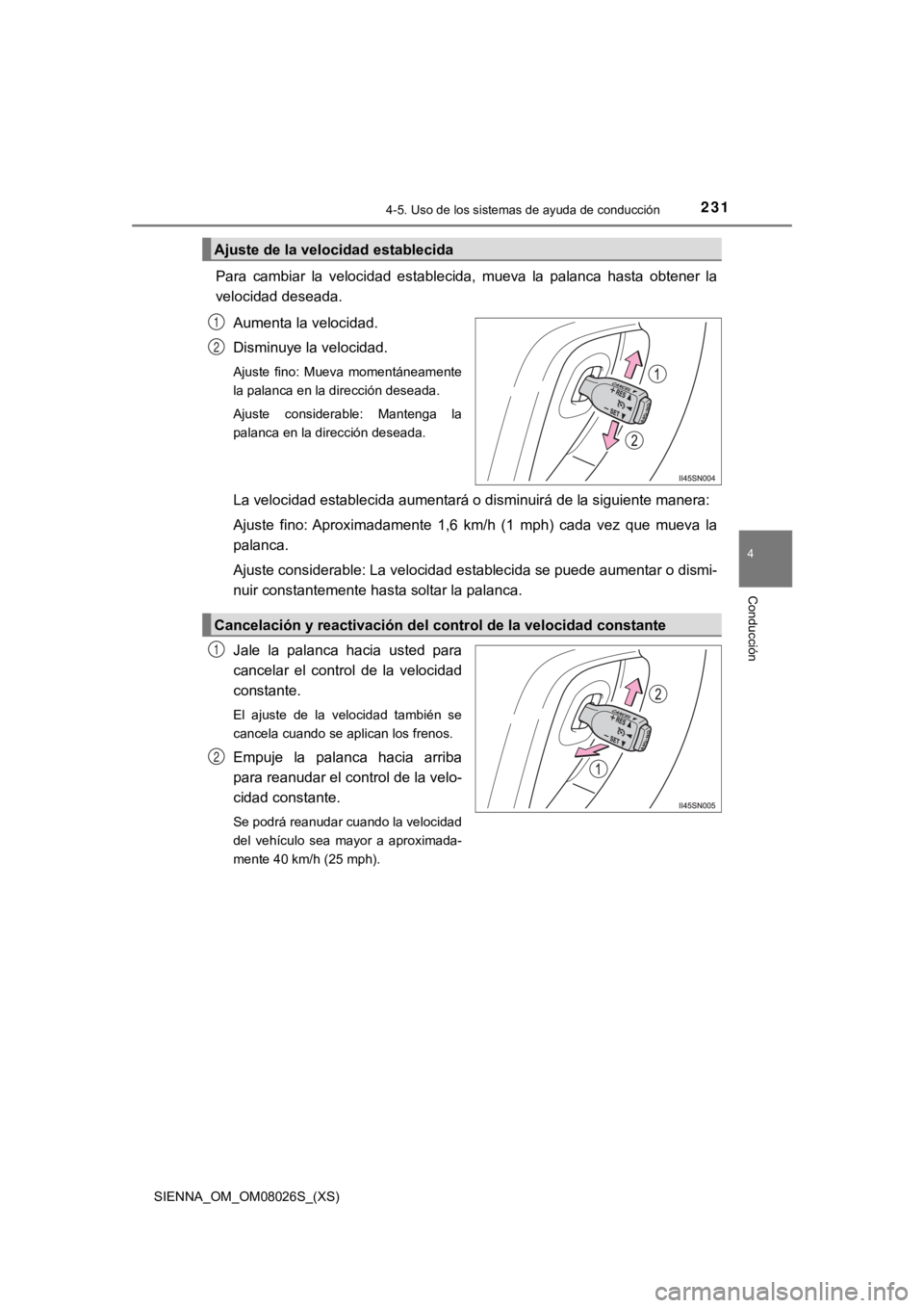 TOYOTA SIENNA 2019 Manual del propietario (in Spanish) SIENNA_OM_OM08026S_(XS)
2314-5. Uso de los sistemas de ayuda de conducción
4
Conducción
Para cambiar la velocidad establecida, mueva la palanca hasta obtener la
velocidad deseada.Aumenta l TOYOTA SIENNA 2019 Manual del propietario (in Spanish) SIENNA_OM_OM08026S_(XS)
2314-5. Uso de los sistemas de ayuda de conducción
4
Conducción
Para cambiar la velocidad establecida, mueva la palanca hasta obtener la
velocidad deseada.Aumenta l