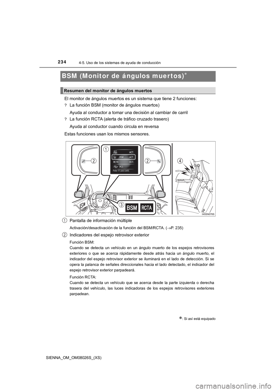 TOYOTA SIENNA 2019 Manual del propietario (in Spanish) 234
SIENNA_OM_OM08026S_(XS)
4-5. Uso de los sistemas de ayuda de conducción
BSM (Monitor de ángulos muertos)
El monitor de ángulos muertos es un sistema que tiene 2 funcion es:
?La función BSM TOYOTA SIENNA 2019 Manual del propietario (in Spanish) 234
SIENNA_OM_OM08026S_(XS)
4-5. Uso de los sistemas de ayuda de conducción
BSM (Monitor de ángulos muertos)
El monitor de ángulos muertos es un sistema que tiene 2 funcion es:
?La función BSM