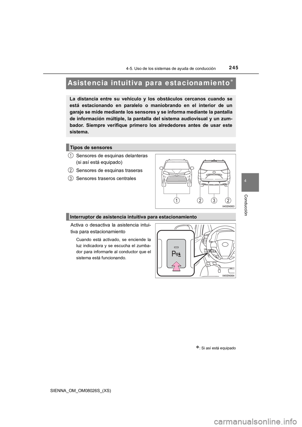 TOYOTA SIENNA 2019 Manual del propietario (in Spanish) 245
SIENNA_OM_OM08026S_(XS)
4-5. Uso de los sistemas de ayuda de conducción
4
Conducción
Asistencia intuitiva para estacionamiento
Sensores de esquinas delanteras
(si así está equipado)
Sensor TOYOTA SIENNA 2019 Manual del propietario (in Spanish) 245
SIENNA_OM_OM08026S_(XS)
4-5. Uso de los sistemas de ayuda de conducción
4
Conducción
Asistencia intuitiva para estacionamiento
Sensores de esquinas delanteras
(si así está equipado)
Sensor