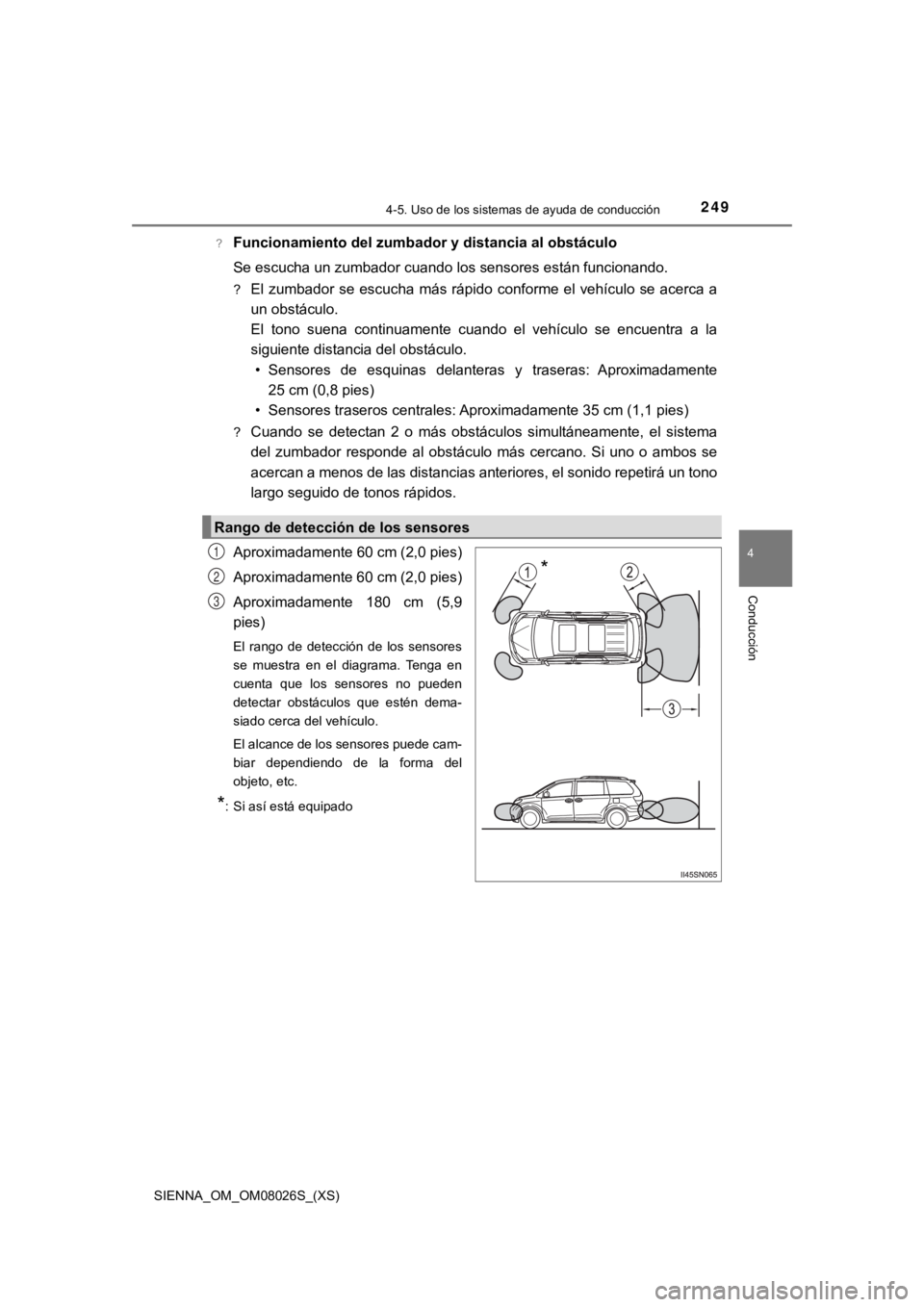 TOYOTA SIENNA 2019 Manual del propietario (in Spanish) SIENNA_OM_OM08026S_(XS)
2494-5. Uso de los sistemas de ayuda de conducción
4
Conducción
?Funcionamiento del zumbador y distancia al obstáculo
Se escucha un zumbador cuando los sensores están funci TOYOTA SIENNA 2019 Manual del propietario (in Spanish) SIENNA_OM_OM08026S_(XS)
2494-5. Uso de los sistemas de ayuda de conducción
4
Conducción
?Funcionamiento del zumbador y distancia al obstáculo
Se escucha un zumbador cuando los sensores están funci
